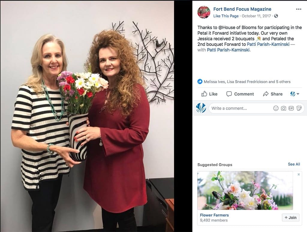Fort Bend Focus magazine posted on its Facebook Wall Fort Bend Focus magazine posted on its Facebook Wall: “Thanks to @House of Blooms for participating in the Petal it Forward initiative today. Our very own Jessica received 2 bouquets ? and Petaled the 2nd bouquet Forward to Patti Parish-Kaminski — with Patti Parish-Kaminski.”