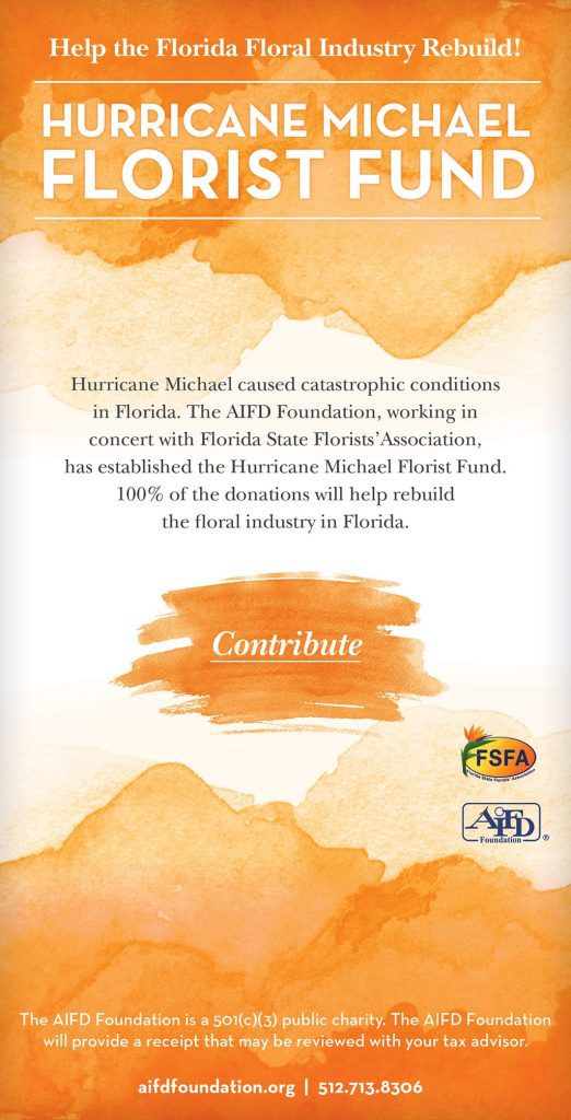 The AIFD Foundation, in concert with the Florida State Florists’ Association (FSFA), this week established the Hurricane Michael Florist Fund “to help rebuild the Florida floral industry,” said CEO Lynn Lary McLean, AIFD. 